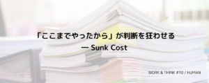 「ここまでやったから」が判断を狂わせる― Sunk Cost